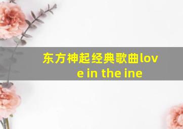 东方神起经典歌曲love in the ine